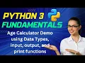 Python 3 Fundamentals Age Calculator Demo using Data Types input output print functions EP4