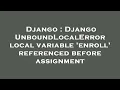 Django Django UnboundLocalError local variable enroll referenced before assignment