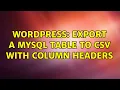 Wordpress export a mysql table to csv with column headers 2 Solutions