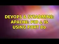 DevOps SysAdmins Apache PID 4 is using port 80 2 Solutions