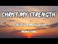 Lagu Christ My Strength| Christian Motivation Praise Song