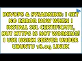 I get no error now when i install ssl certificate but https is not working I use nginx server