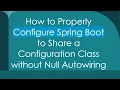 How to Properly Configure Spring Boot to Share a Configuration Class without Null Autowiring