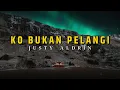 Ko Bukan Pelangi - Justy Aldrin (lirik)