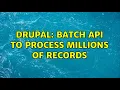Drupal Batch API to process millions of records