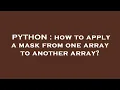 PYTHON how to apply a mask from one array to another array