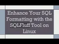Enhance Your SQL Formatting with the SQLFluff Tool on Linux