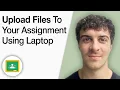 How to Upload Files to Your Google Classroom Assignment Using a Laptop 2025 Full Guide