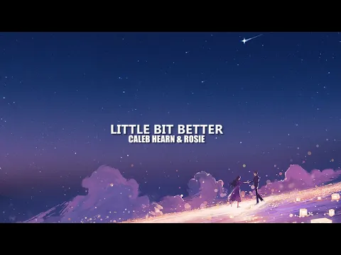 Download MP3 Caleb Hearn & ROSIE - Little Bit Better (lyrics)
