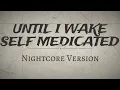 Until I Wake - Self Medicated (Nightcore version)