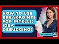 How To Use Breakpoints For IntelliJ IDEA Debugging - Learn To Troubleshoot