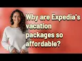 Why are Expedia s vacation packages so affordable