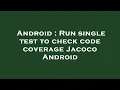Android Run single test to check code coverage Jacoco Android