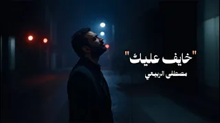 مصطفى الربيعي                       خايف عليك   حصريا          دندنها