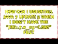 How can I uninstall Java 7 Update 5 when I don t have the jre1 7 0 - 05-c msi file 5 Solutions