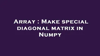 Array Make special diagonal matrix in Numpy