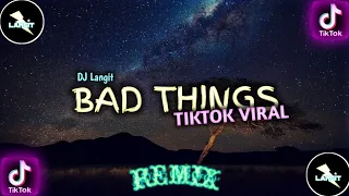 Download DJ BAD THINGS | DJ TIKTOK VIRAL FULL BASS || REMIX MP3