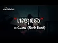 เหตุผล - BLACKHEAD【เนื้อเพลง】