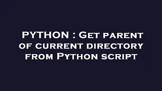 PYTHON Get parent of current directory from Python script