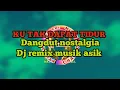 Lagu KU TAK DAPAT TIDUR-Dangdut nostalgia dj remix musik asik
