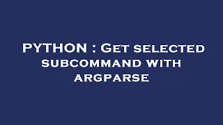 PYTHON Get selected subcommand with argparse