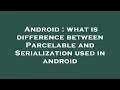Android what is difference between Parcelable and Serialization used in android