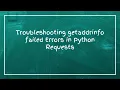 Troubleshooting getaddrinfo failed Errors in Python Requests
