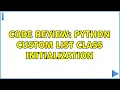 Code Review Python custom list class initialization 3 Solutions