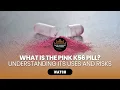 The K 56 Pink Pill Understanding Its Uses and Risks