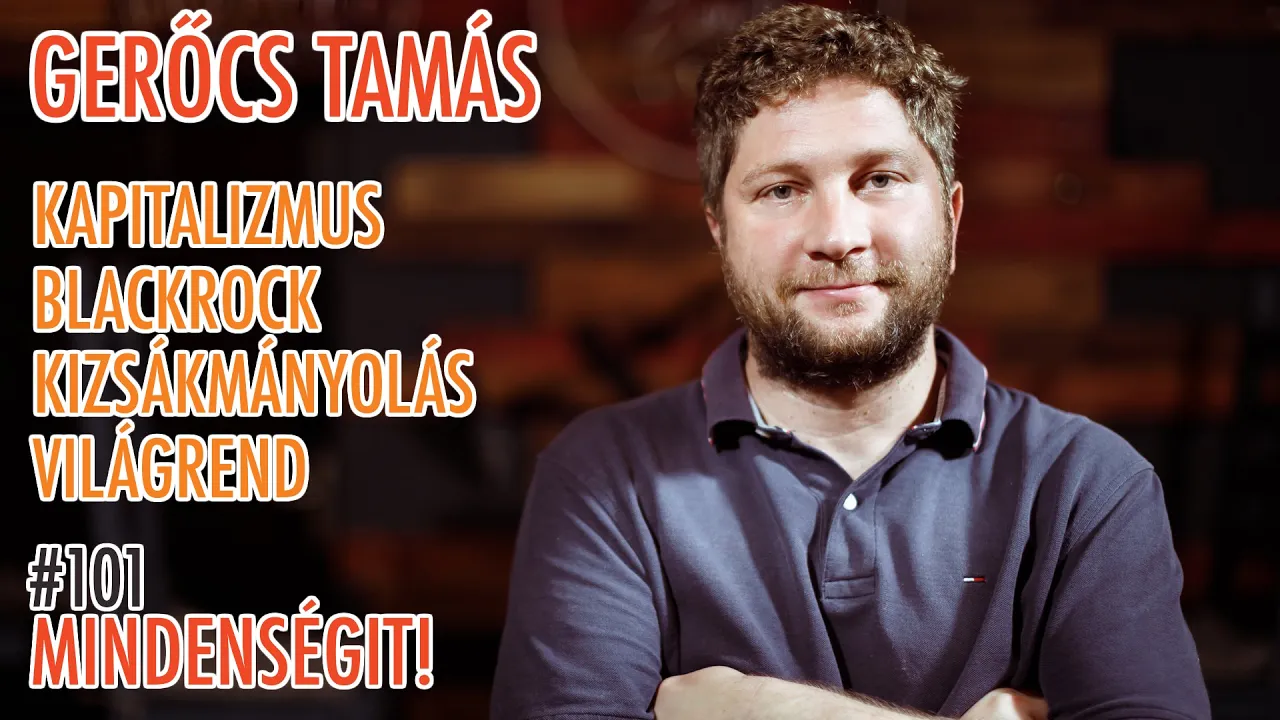 Gerőcs Tamás: Kapitalizmus, BlackRock, kizsákmányolás, világrend | Mindenségit! 101