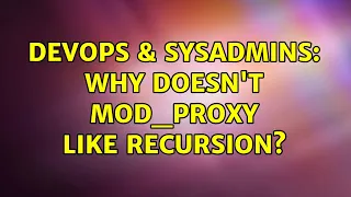 DevOps SysAdmins Why doesn t mod - proxy like recursion