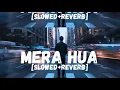 Mera Hua (Slowed + Reverb) | Annkur R Pathakk | Ek Deewane Ki Deewaniyat  | Lyrics Lo-Fi Version