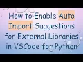 How to Enable Auto Import Suggestions for External Libraries in VSCode for Python