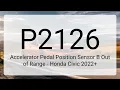 DTC P2126 Accelerator Pedal Position Sensor B Out of Range - Honda Civic 2022