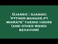 Django django python manage py migrate taking hours and other weird behavior