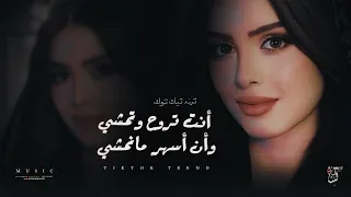 أغاني ترند تيك توك   أنت تروح وتمشي وانا أسهر ما نمشي  مطلوبة أكثر شي     دندنها