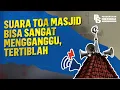 Suara Toa Masjid Bisa Sangat Mengganggu, Tertiblah