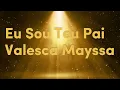 Eu Sou Teu Pai Valesca Mayssa Play letra