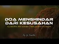 ALLAHUMMA INNI A‘UZUBIKA MINAL HAMMI WAL HAZAN | Doa Terhindar Dari Kesusahan ( 1 Jam )