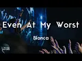 Blanca - Even At My Worst (Lyric Video) | Even at my worst You love me