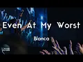 Download Lagu Blanca - Even At My Worst (Lyric Video) | Even at my worst You love me