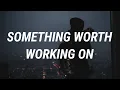 Download Lagu John K - something worth working on (Lyrics)