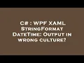 C WPF XAML StringFormat DateTime Output in wrong culture