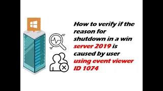 How to verify the reason for shutdown in a win 2019 was caused by user using event viewer ID 1074