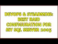DevOps SysAdmins Best raid configuration for my sql Server 2005 3 Solutions
