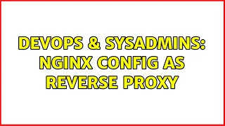DevOps SysAdmins Nginx config as reverse proxy