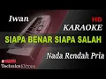 Download Lagu SIAPA BENAR SIAPA SALAH - IWAN ( NADA RENDAH PRIA ) || KARAOKE