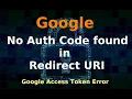 Google No Authorization Code found in Redirect url | Google Access Token Error