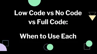 Low Code vs No-Code vs Full Code When to Use Each