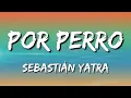 Sebastián Yatra - Por Perro ft  Luis Figueroa, Lary Over (Letra\Lyrics)